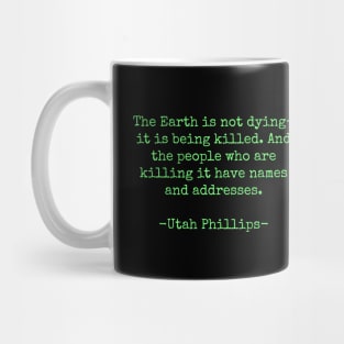 The Earth is not dying-it is being killed - Utah Phillips Mug